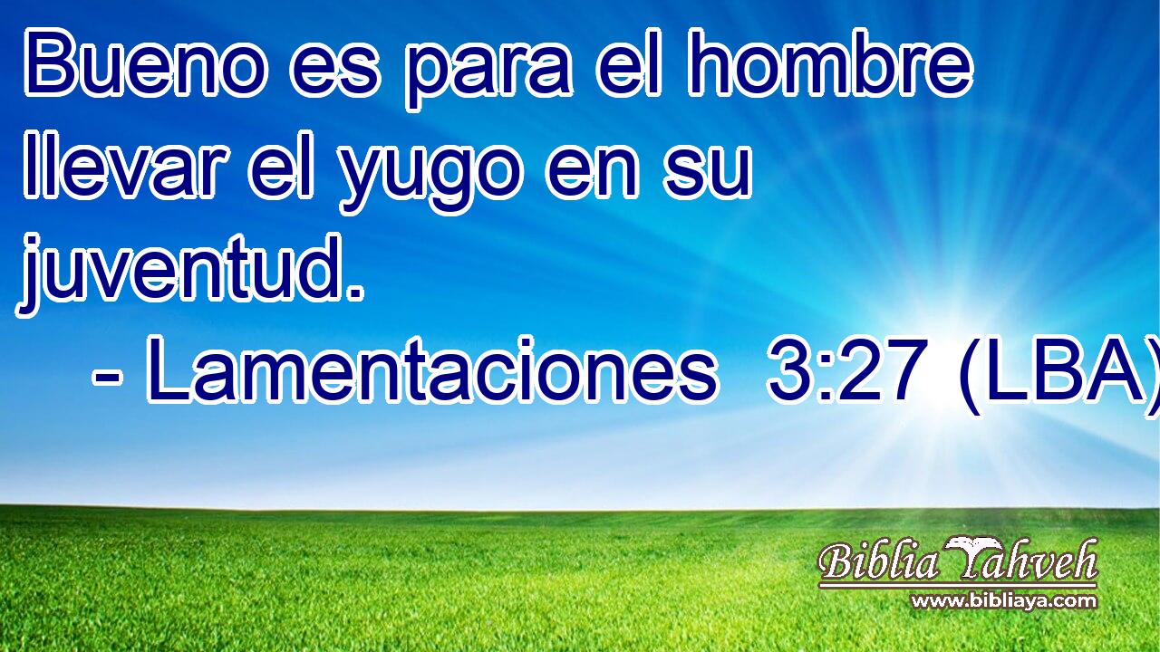 Bueno es para el hombre llevar el yugo en su juventud.