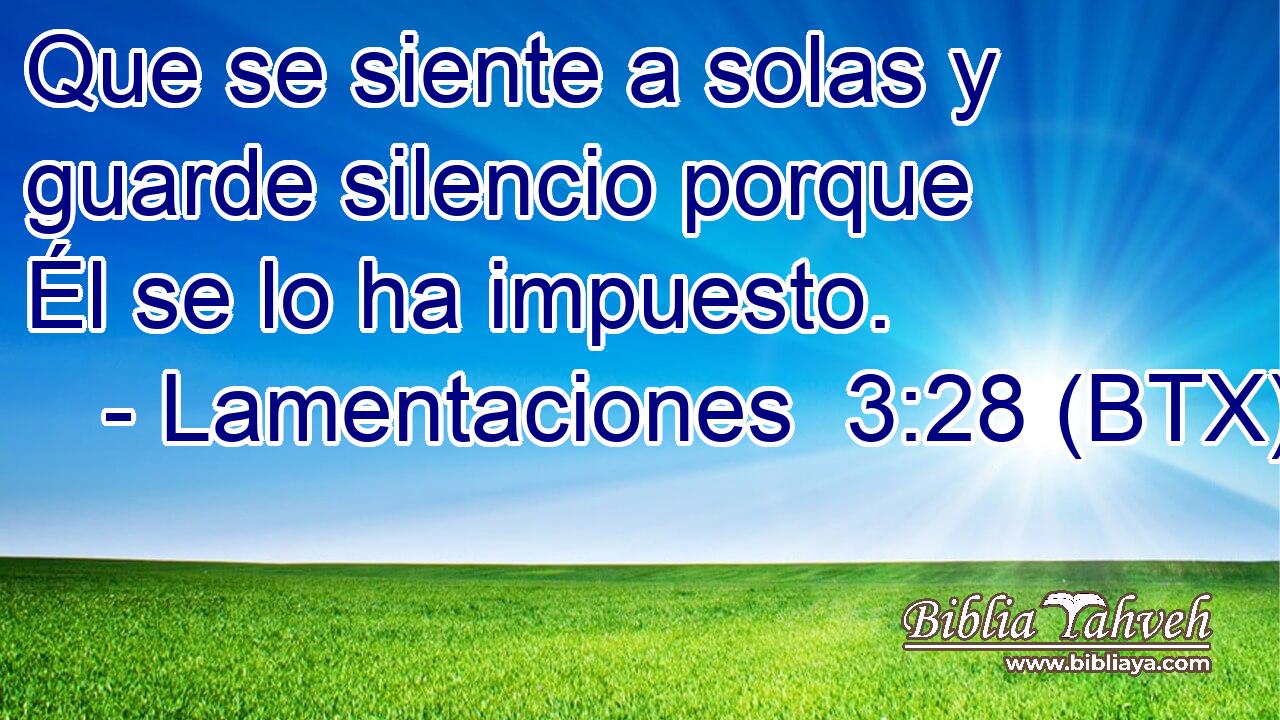 Que se siente a solas y guarde silencio porque Él se lo ha impuesto.