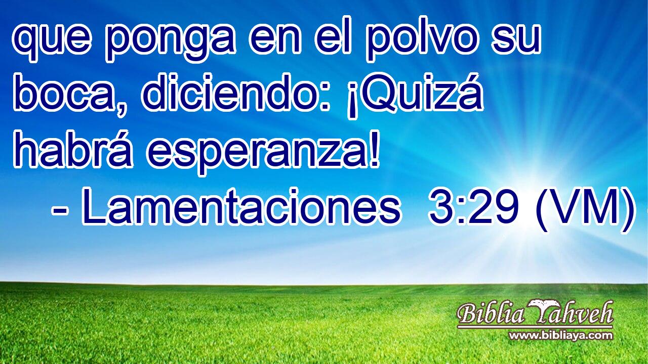 que ponga en el polvo su boca, diciendo: ¡Quizá habrá esperanza! 