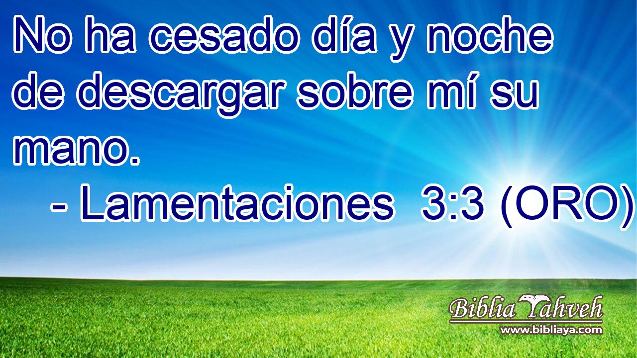  No ha cesado día y noche de descargar sobre mí su mano. 