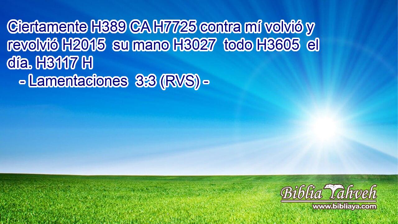 Ciertamente H389 CA H7725 contra mí volvió y revolvió H2015  su mano H3027  todo H3605  el día. H3117 H 