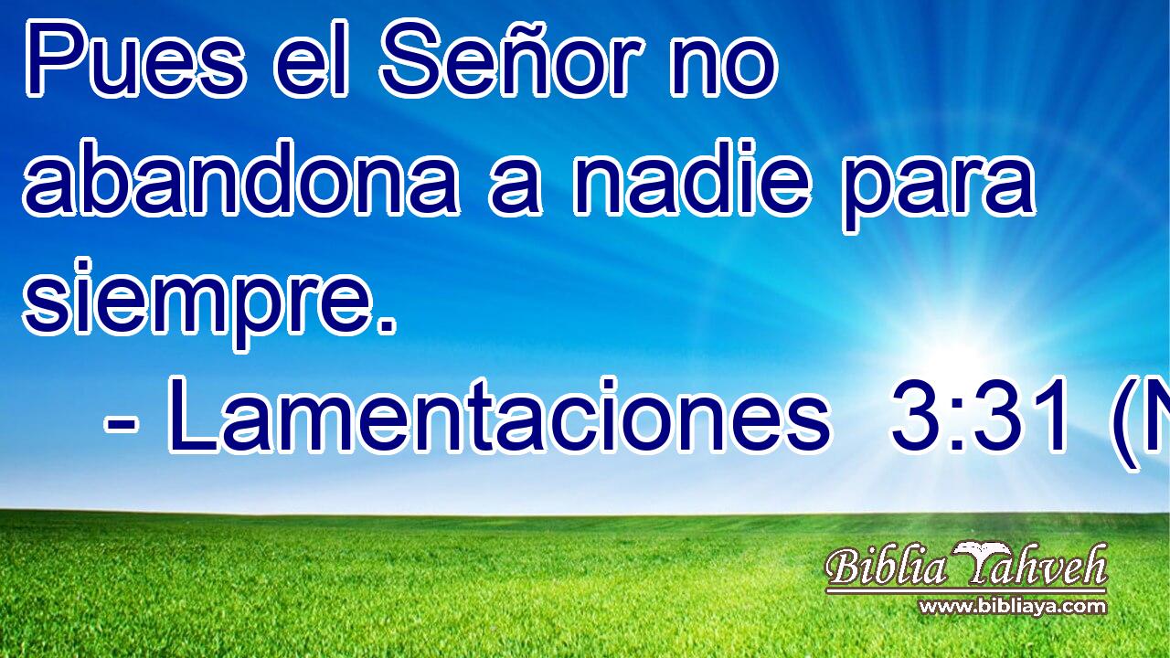 Pues el Señor no abandona a nadie para siempre.