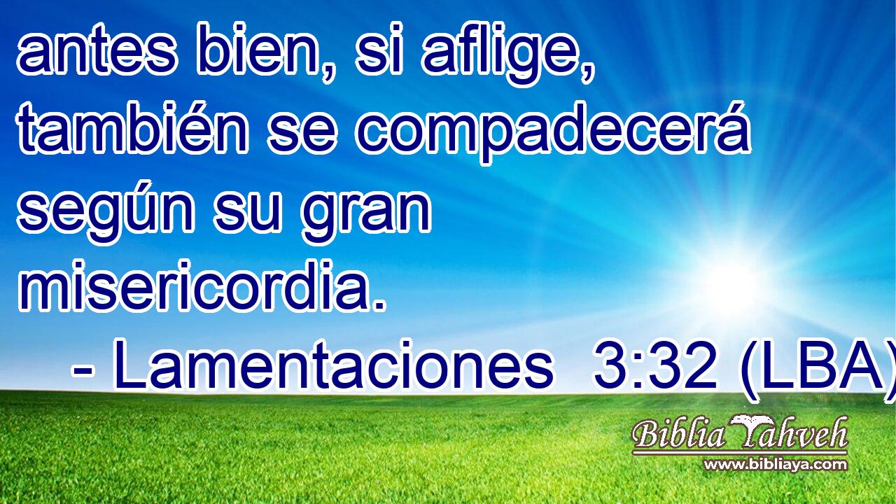 antes bien, si aflige, también se compadecerá según su gran misericordia.