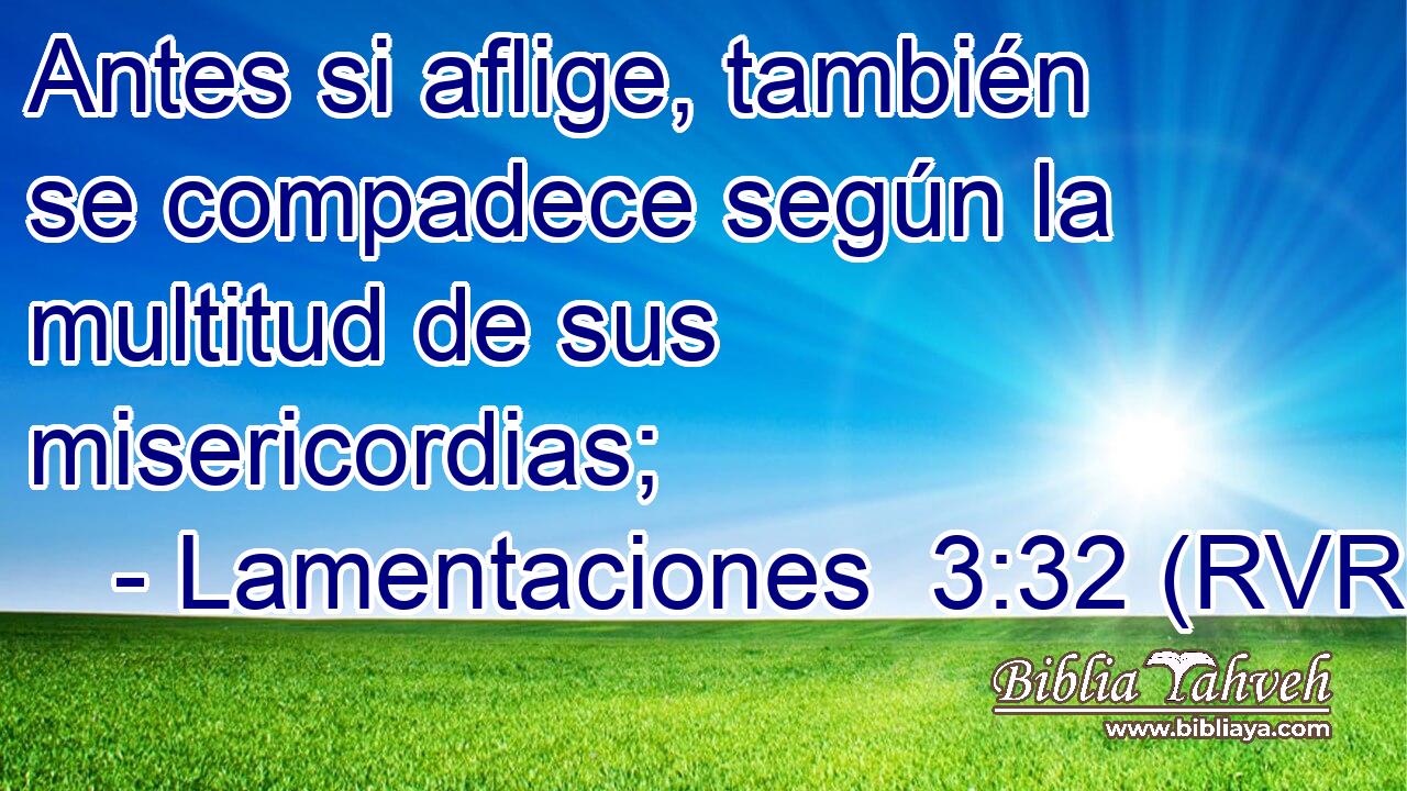 Antes si aflige, también se compadece según la multitud de sus misericordias;