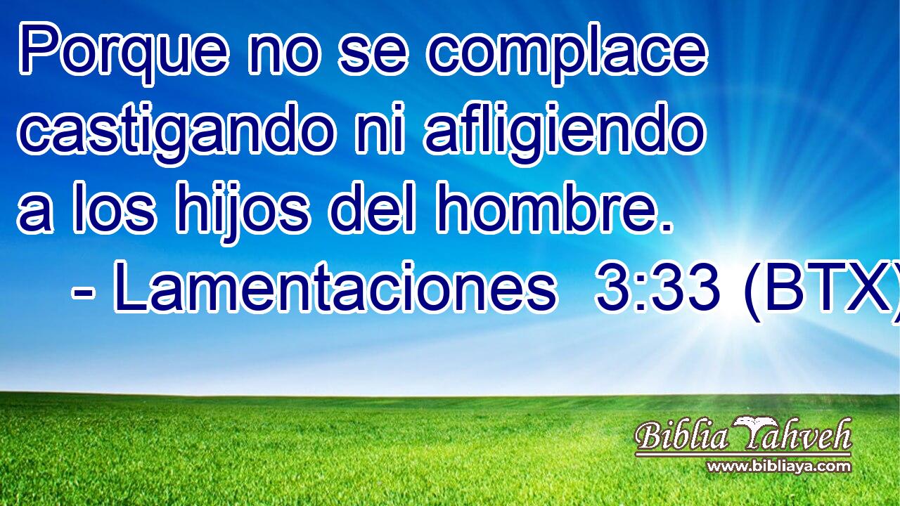 Porque no se complace castigando ni afligiendo a los hijos del hombre.