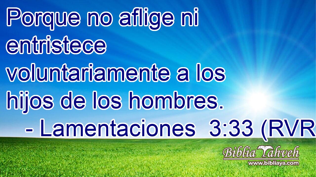 Porque no aflige ni entristece voluntariamente a los hijos de los hombres.
