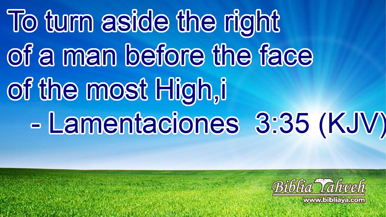 To turn aside the right of a man before the face of the most High,i