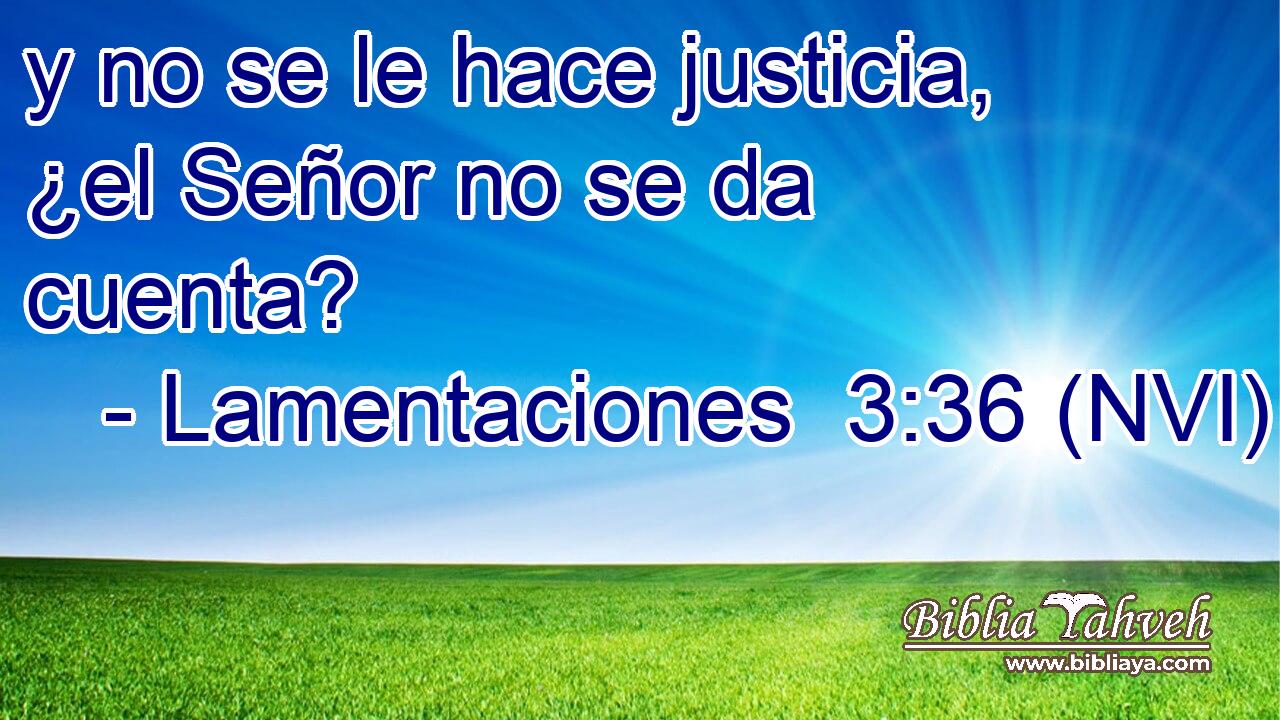  y no se le hace justicia, ¿el Señor no se da cuenta? 