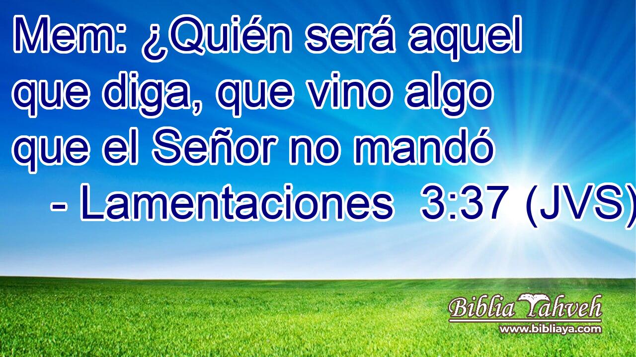 Mem: ¿Quién será aquel que diga, que vino algo que el Señor no mandó