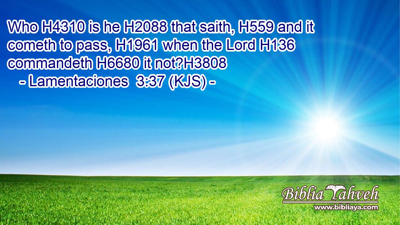 Who H4310 is he H2088 that saith, H559 and it cometh to pass, H1961 when the Lord H136 commandeth H6680 it not?H3808