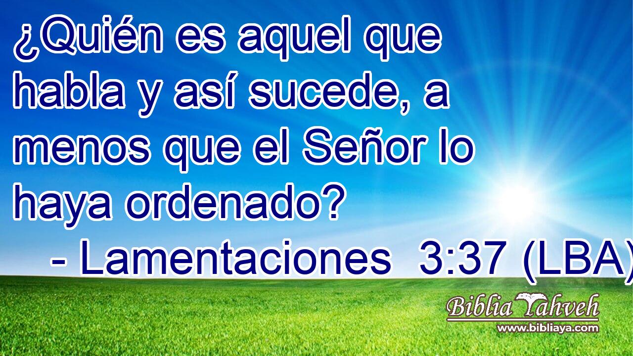 ¿Quién es aquel que habla y así sucede, a menos que el Señor lo haya ordenado?