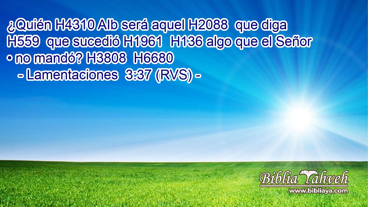 ¿Quién H4310 AIb será aquel H2088  que diga H559  que sucedió H1961  H136 algo que el Señor • no mandó? H3808  H6680 