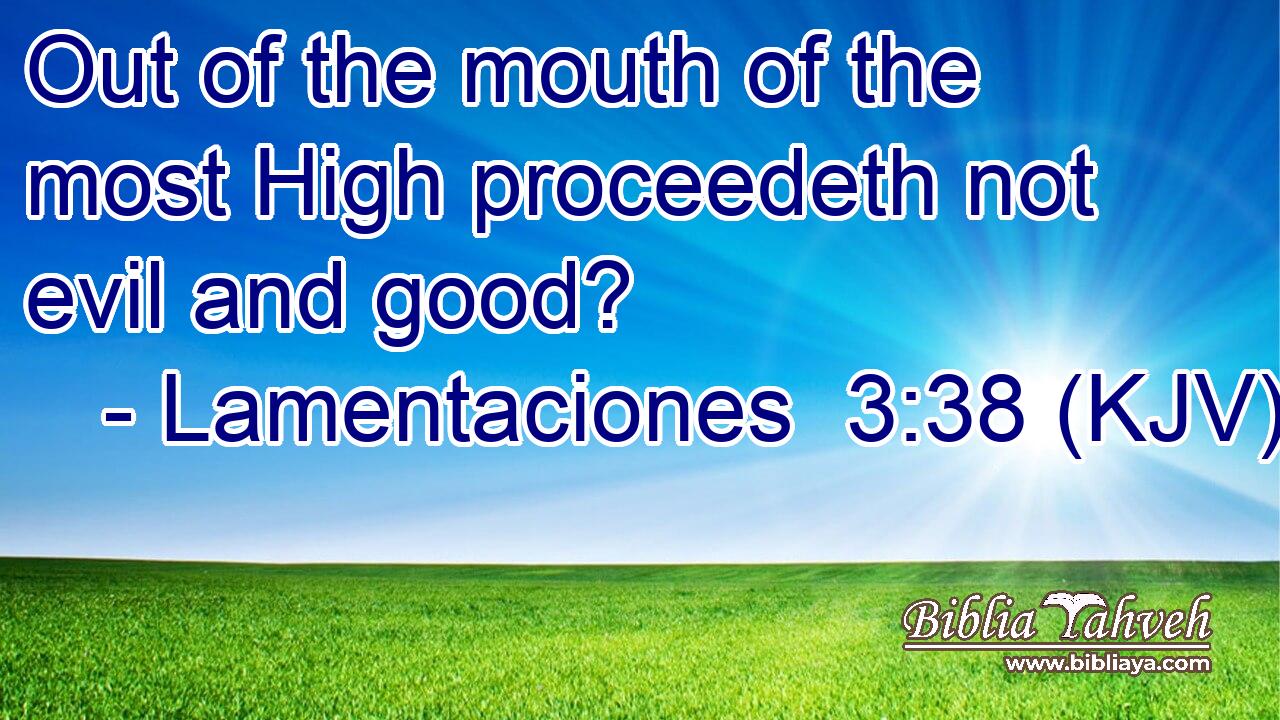 Out of the mouth of the most High proceedeth not evil and good?