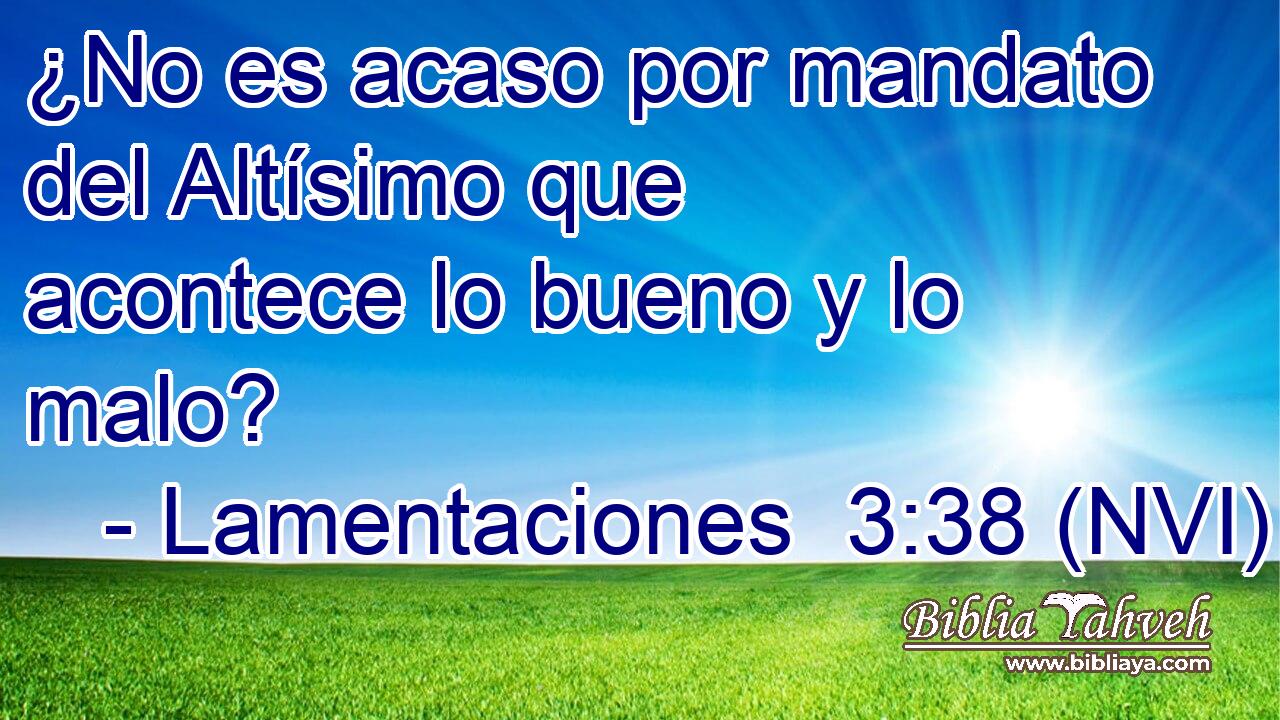  ¿No es acaso por mandato del Altísimo que acontece lo bueno y lo malo? 