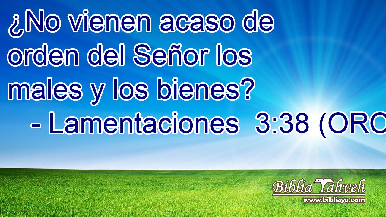  ¿No vienen acaso de orden del Señor los males y los bienes? 