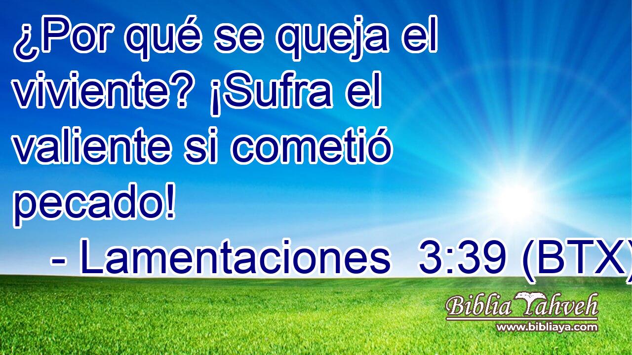 ¿Por qué se queja el viviente? ¡Sufra el valiente si cometió pecado!