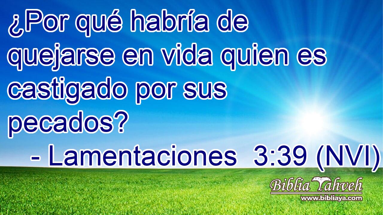  ¿Por qué habría de quejarse en vida quien es castigado por sus pecados? 