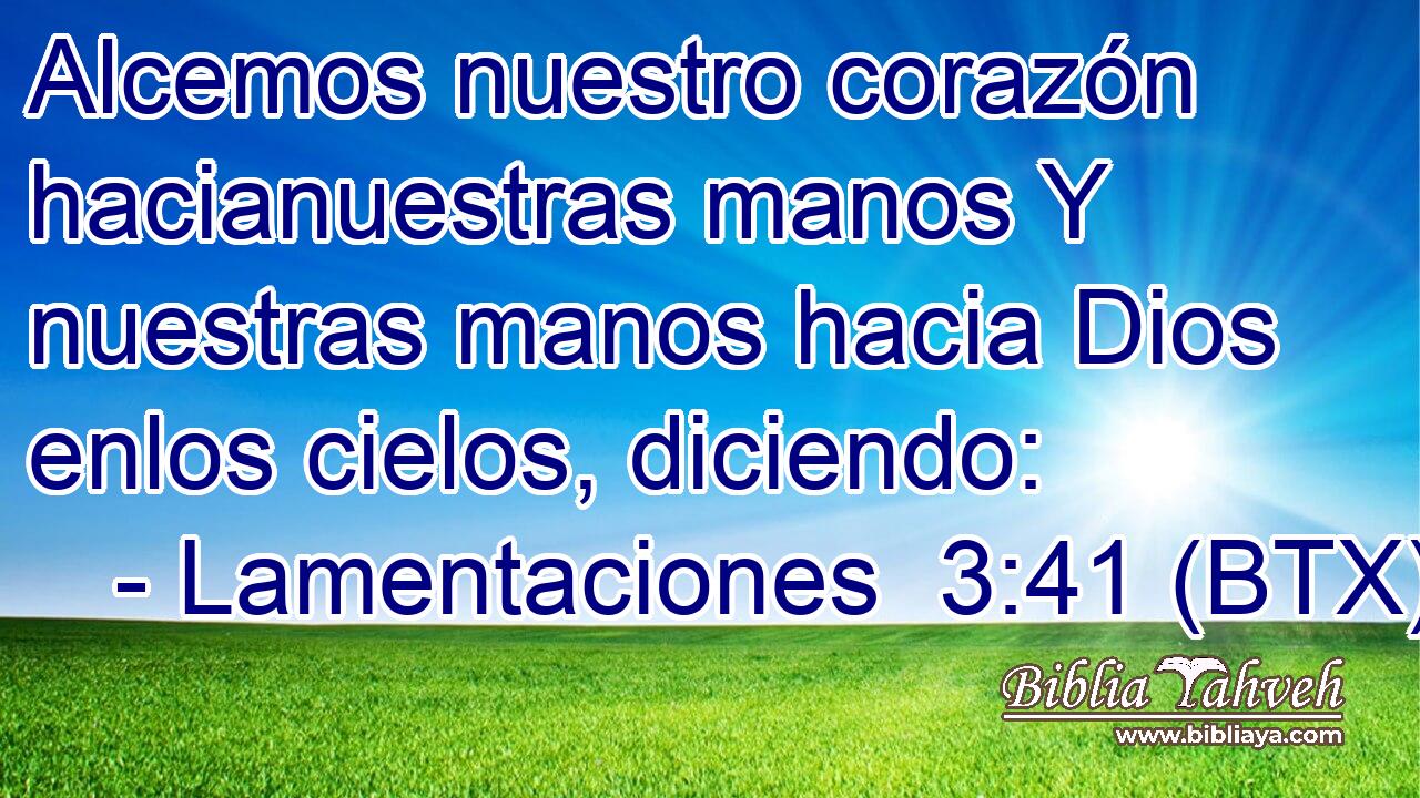 Alcemos nuestro corazón hacianuestras manos Y nuestras manos hacia Dios enlos cielos, diciendo: