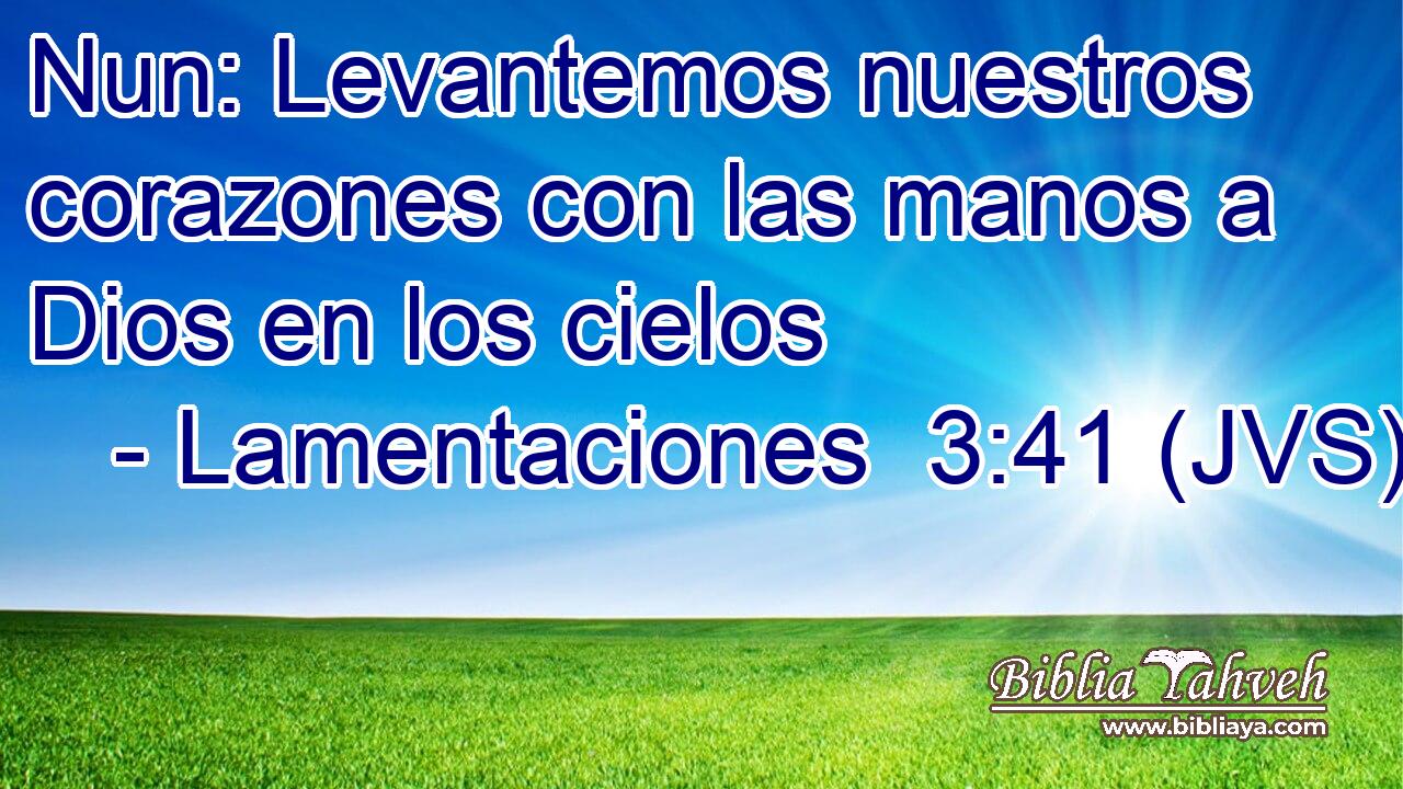 Nun: Levantemos nuestros corazones con las manos a Dios en los cielos