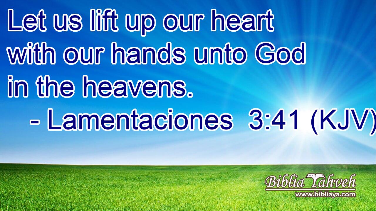 Let us lift up our heart with our hands unto God in the heavens.