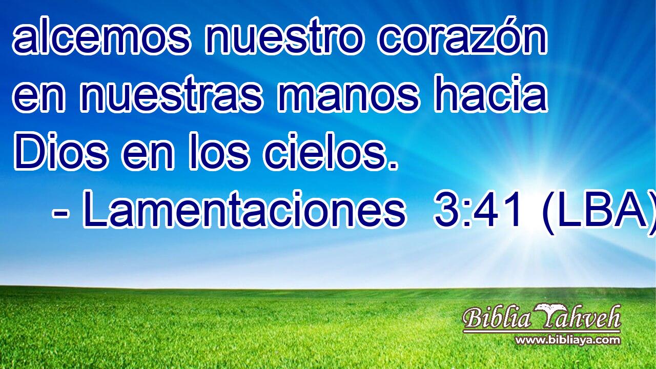 alcemos nuestro corazón en nuestras manos hacia Dios en los cielos.