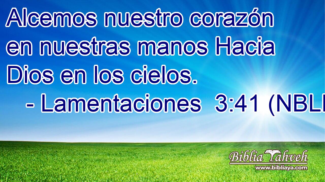  Alcemos nuestro corazón en nuestras manos Hacia Dios en los cielos. 