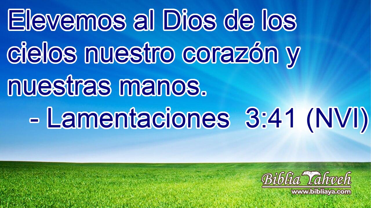  Elevemos al Dios de los cielos nuestro corazón y nuestras manos. 