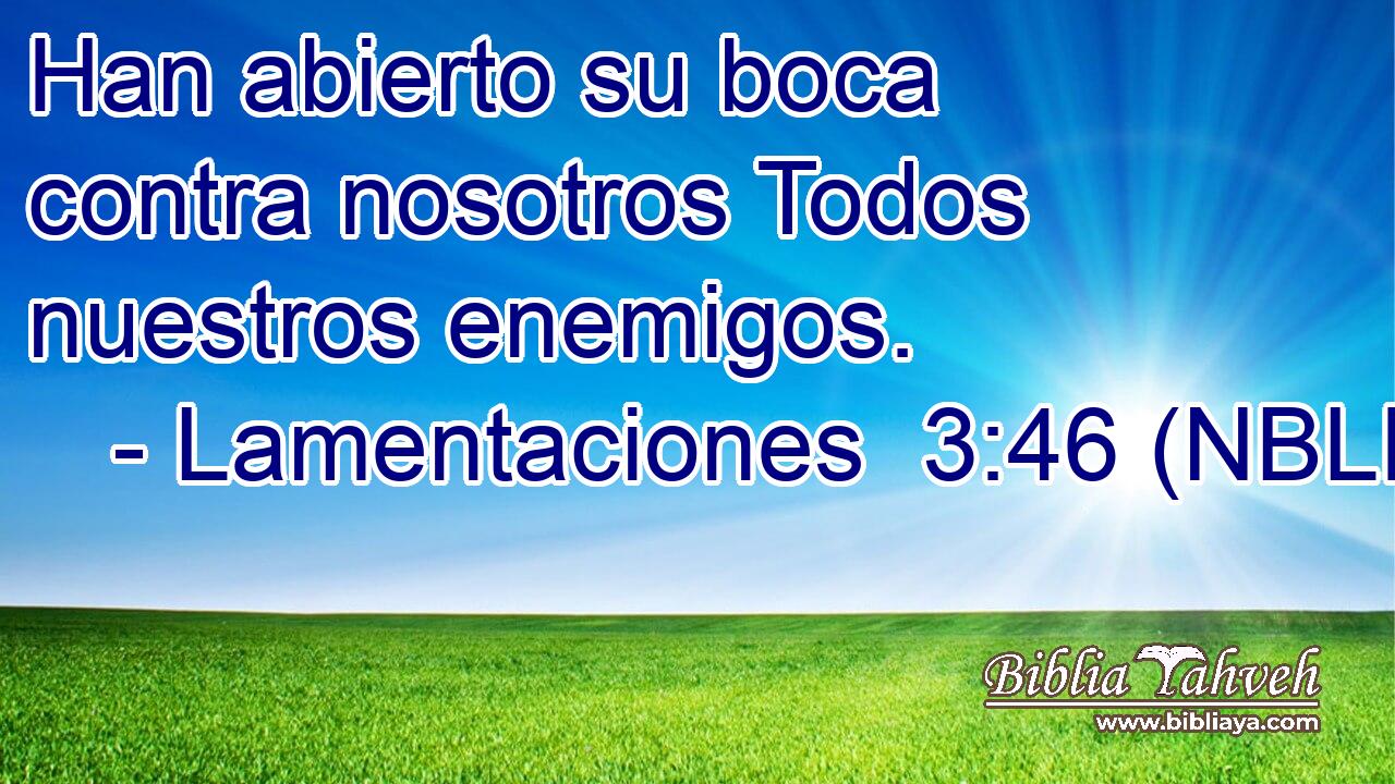  Han abierto su boca contra nosotros Todos nuestros enemigos. 