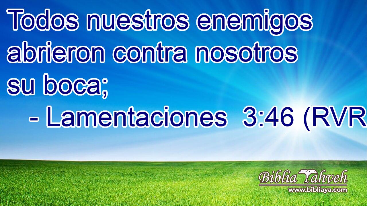 Todos nuestros enemigos abrieron contra nosotros su boca;