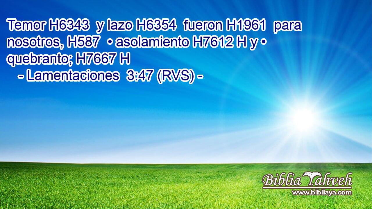 Temor H6343  y lazo H6354  fueron H1961  para nosotros, H587  • asolamiento H7612 H y • quebranto; H7667 H 