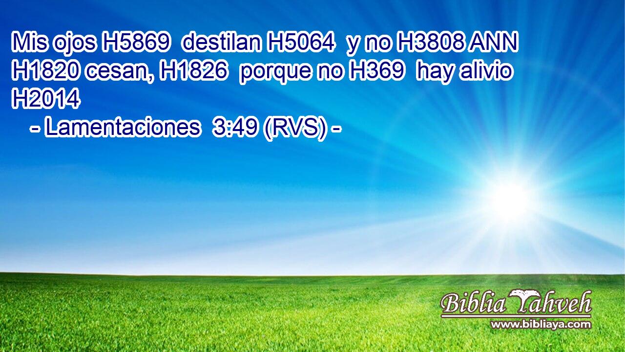 Mis ojos H5869  destilan H5064  y no H3808 ANN H1820 cesan, H1826  porque no H369  hay alivio H2014  