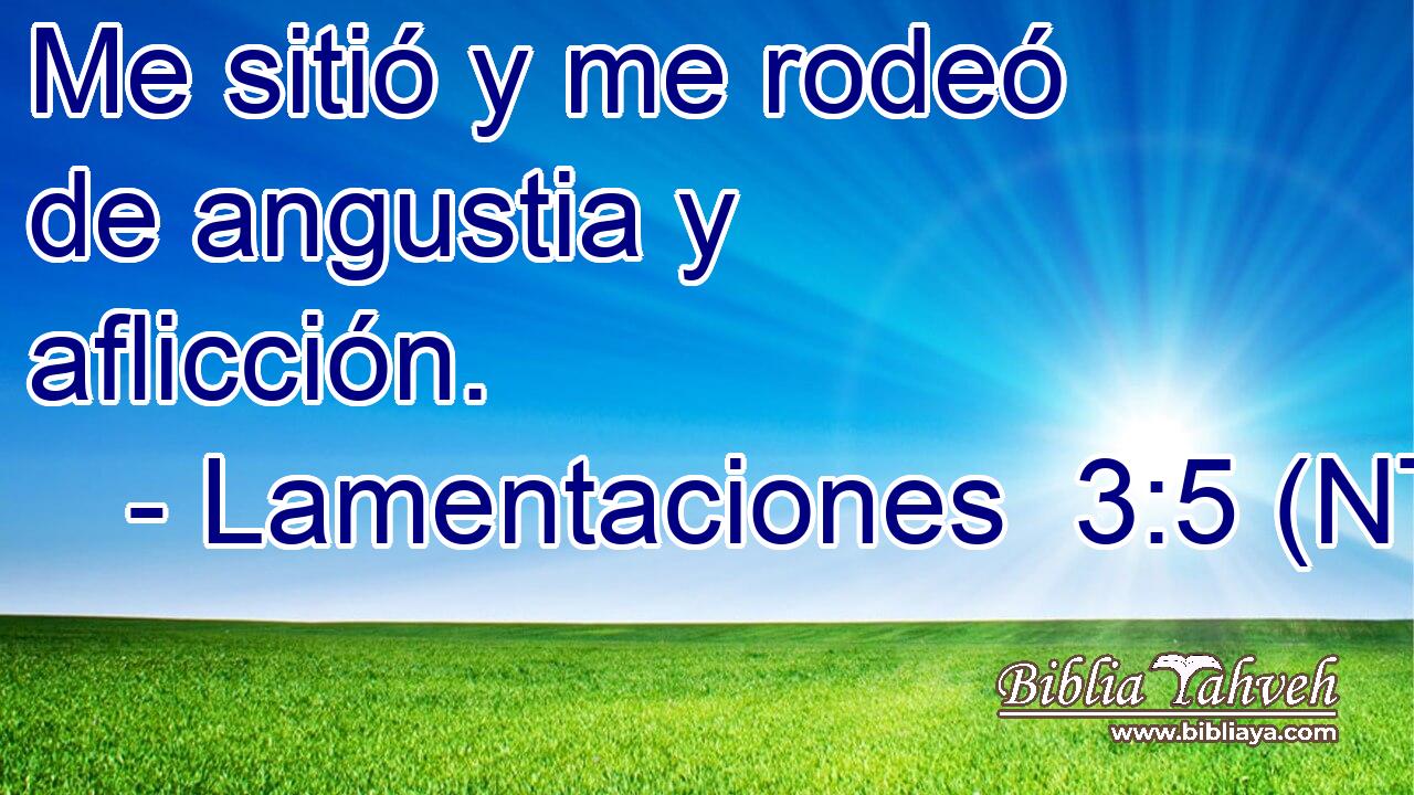 Me sitió y me rodeó de angustia y aflicción.
