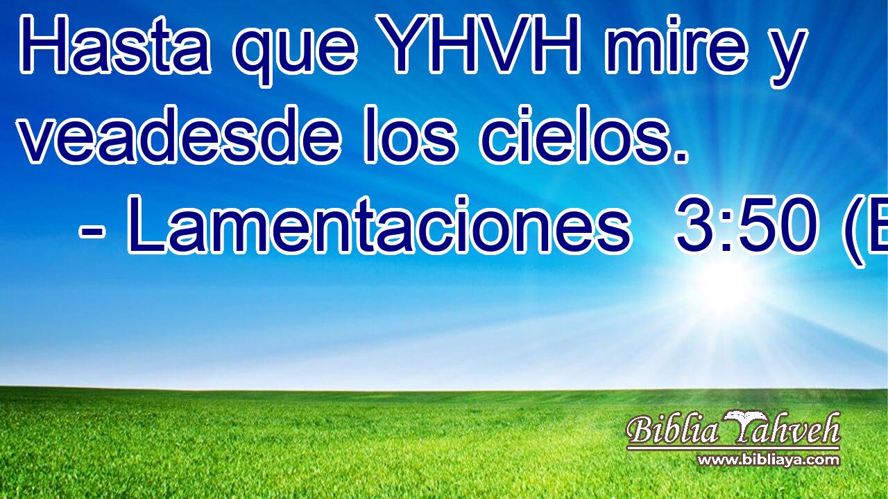 Hasta que YHVH mire y veadesde los cielos.