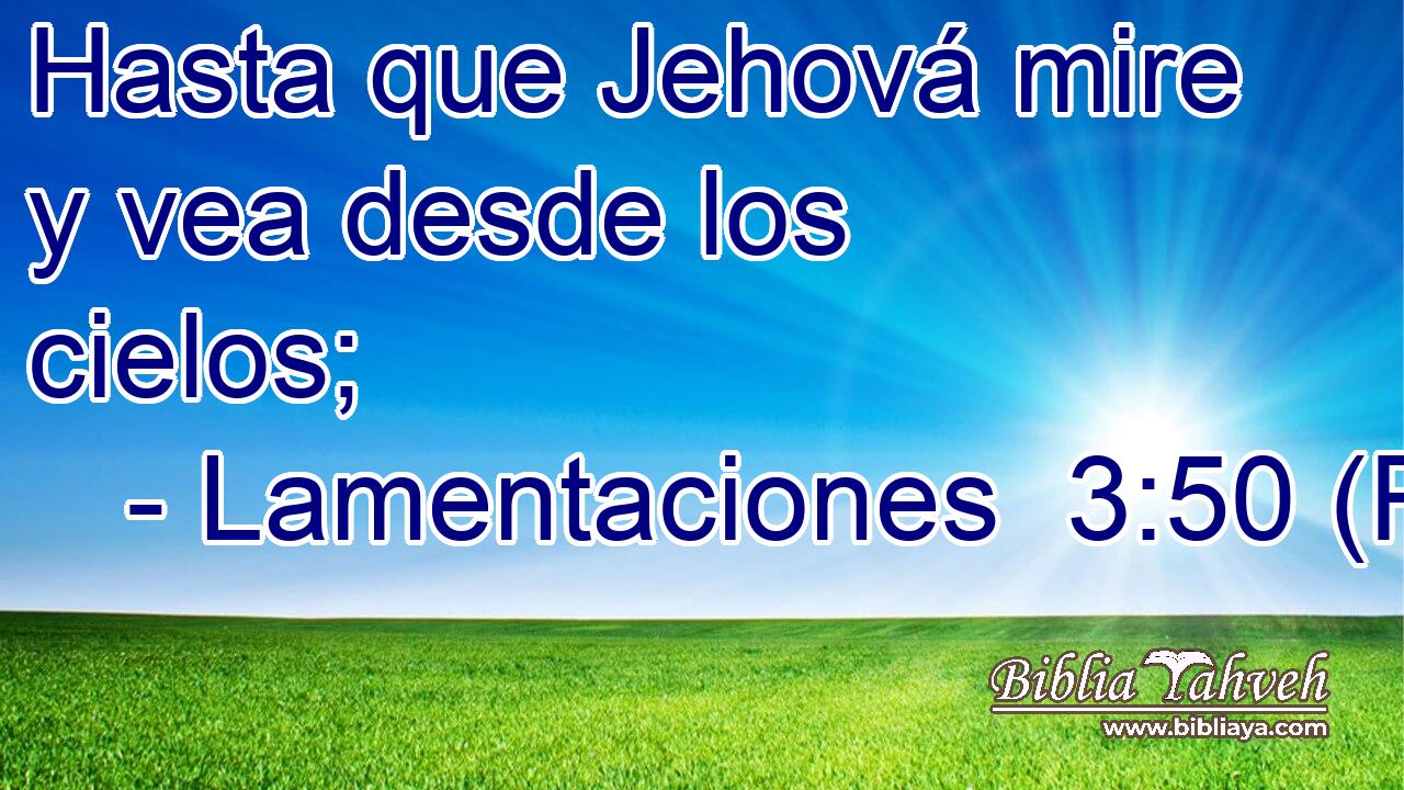 Hasta que Jehová mire y vea desde los cielos;