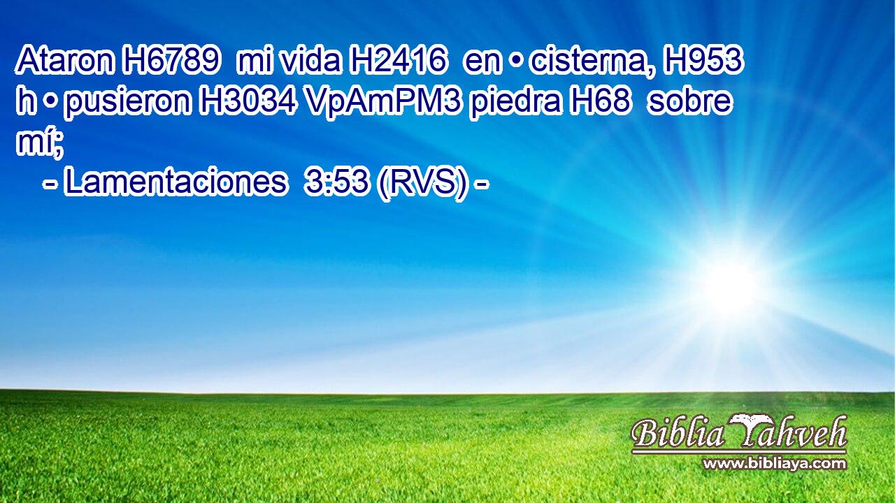 Ataron H6789  mi vida H2416  en • cisterna, H953 h • pusieron H3034 VpAmPM3 piedra H68  sobre mí; 