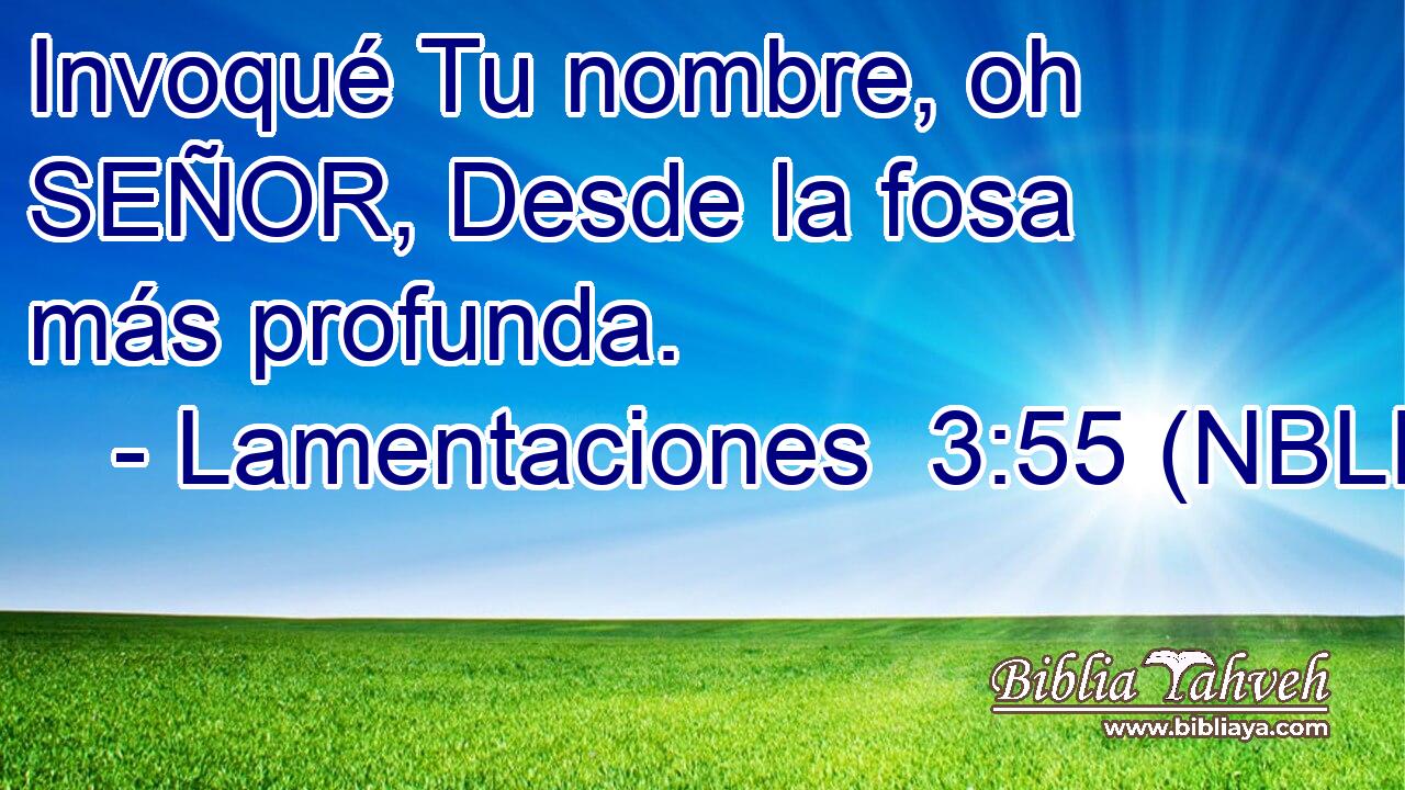  Invoqué Tu nombre, oh SEÑOR, Desde la fosa más profunda. 