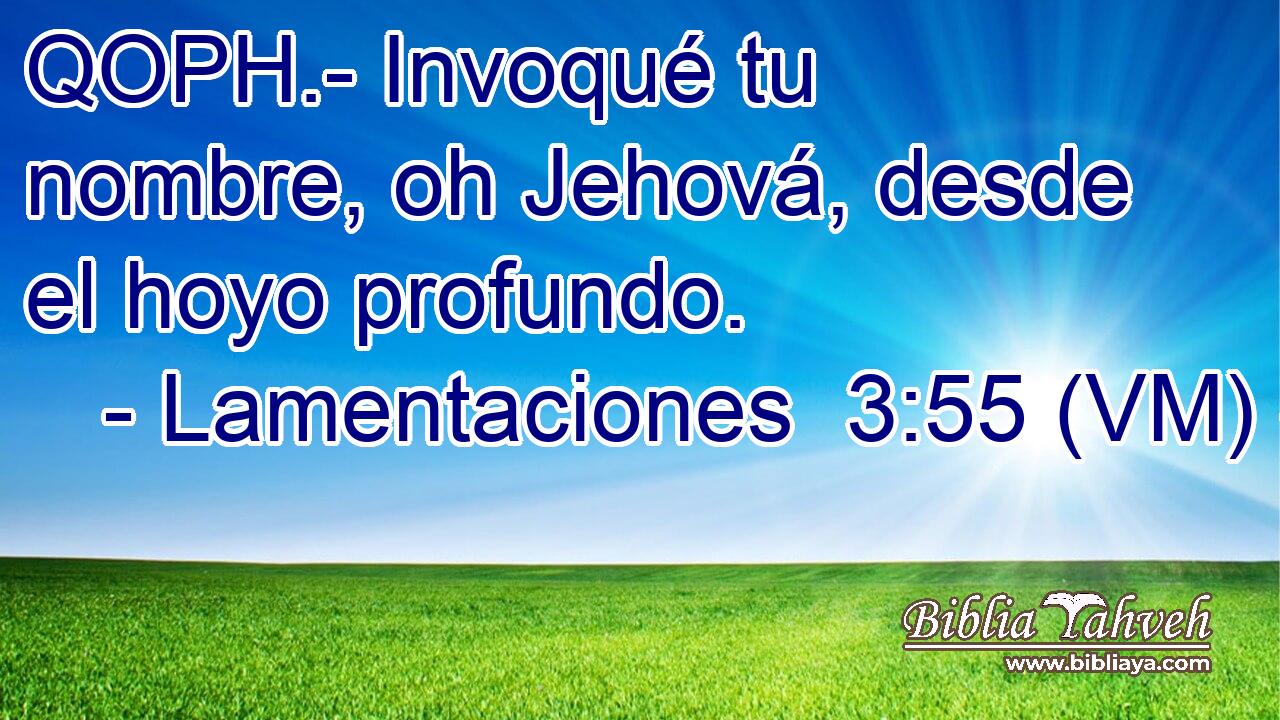  QOPH.- Invoqué tu nombre, oh Jehová, desde el hoyo profundo. 
