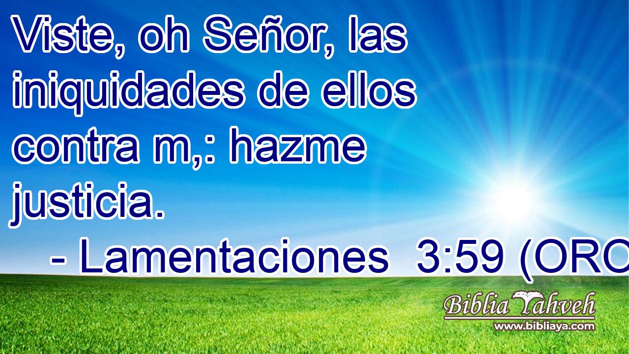  Viste, oh Señor, las iniquidades de ellos contra m,: hazme justicia. 