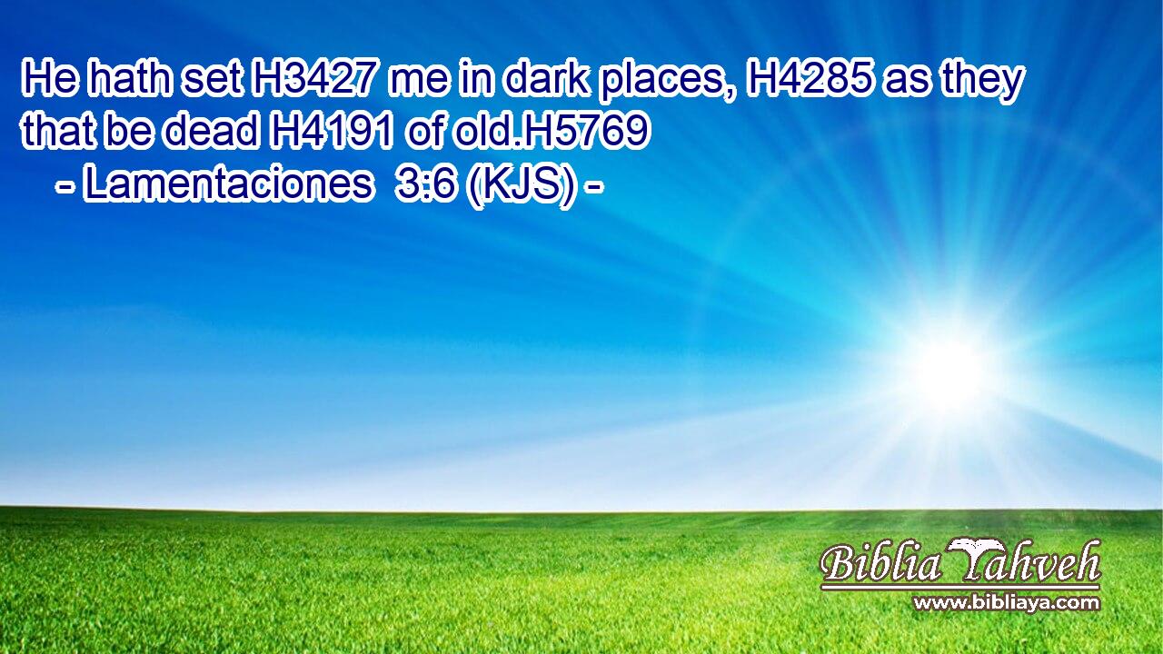 He hath set H3427 me in dark places, H4285 as they that be dead H4191 of old.H5769