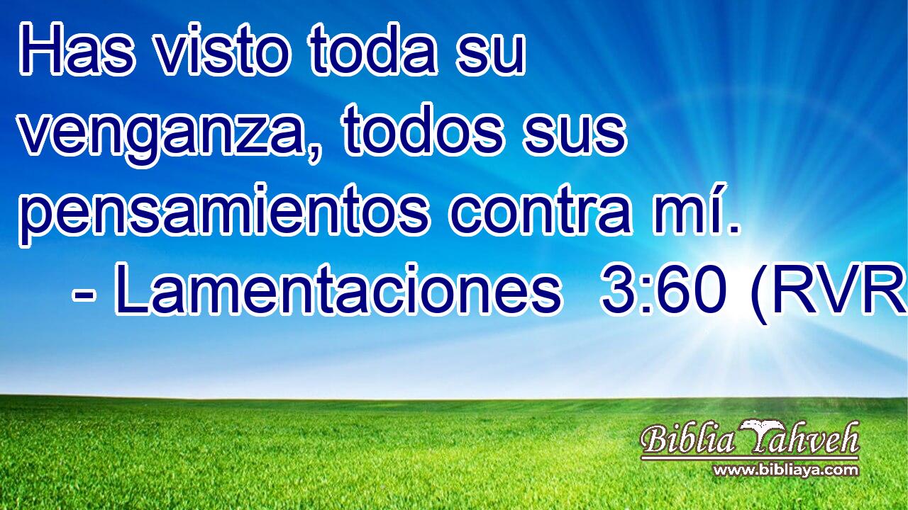 Has visto toda su venganza, todos sus pensamientos contra mí.
