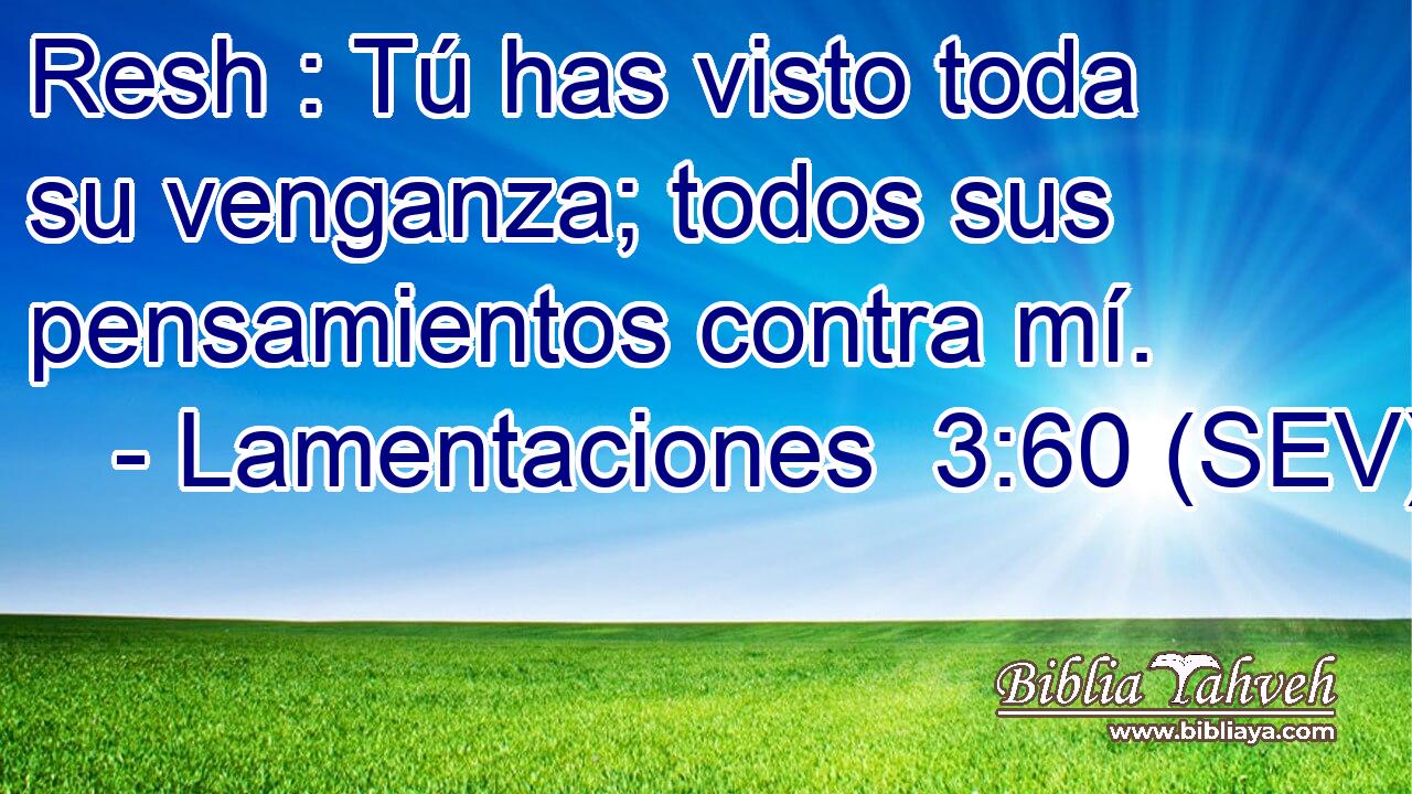 Resh : Tú has visto toda su venganza; todos sus pensamientos contra mí.