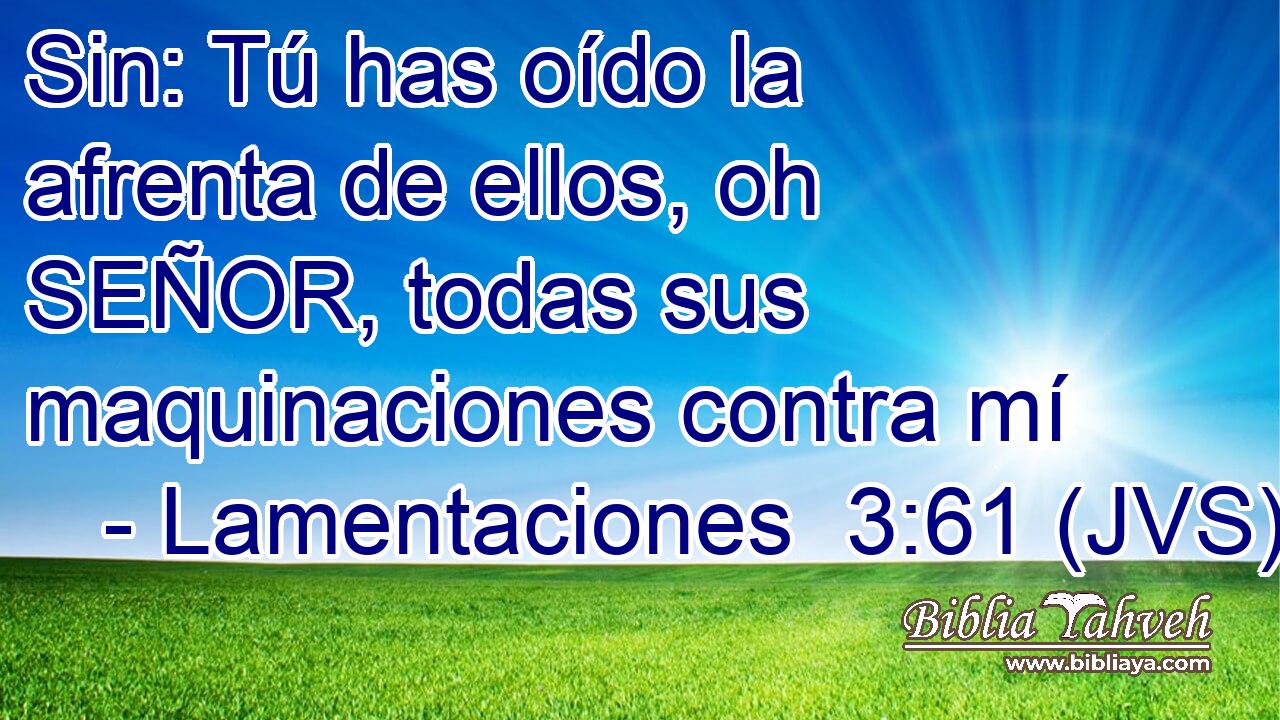 Sin: Tú has oído la afrenta de ellos, oh SEÑOR, todas sus maquinaciones contra mí
