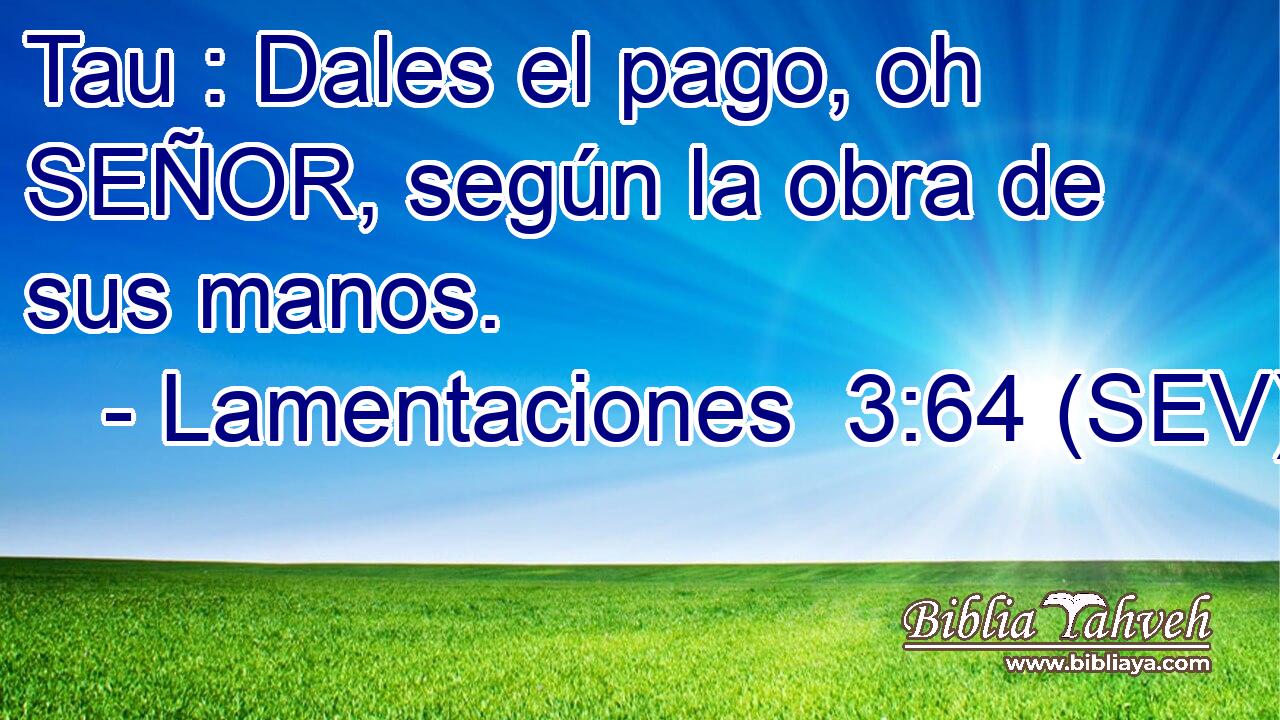 Tau : Dales el pago, oh SEÑOR, según la obra de sus manos.