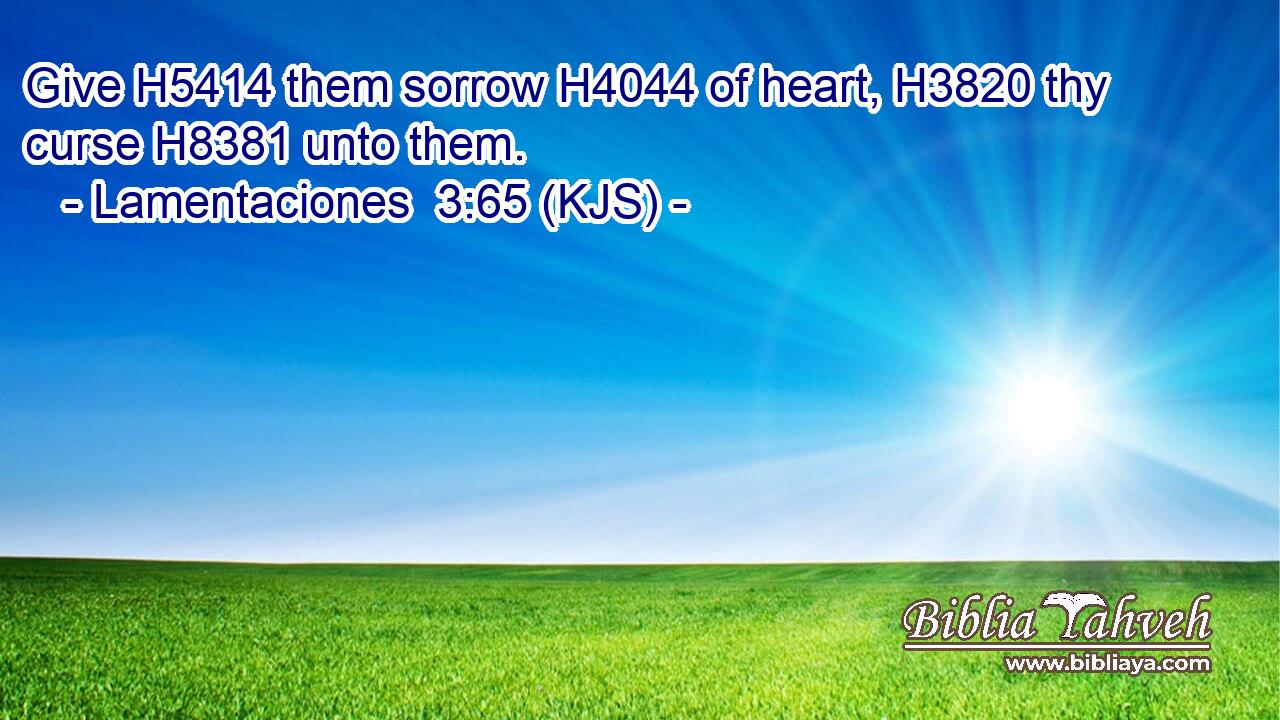 Give H5414 them sorrow H4044 of heart, H3820 thy curse H8381 unto them.