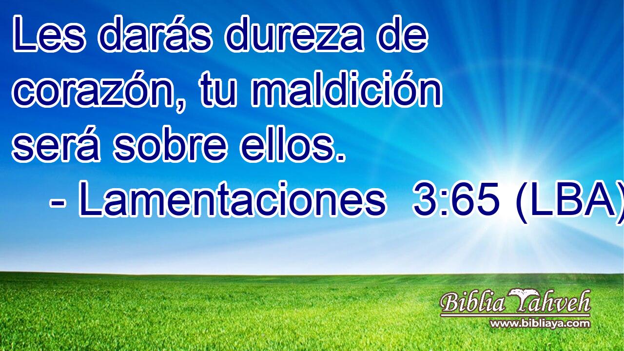 Les darás dureza de corazón, tu maldición será sobre ellos.