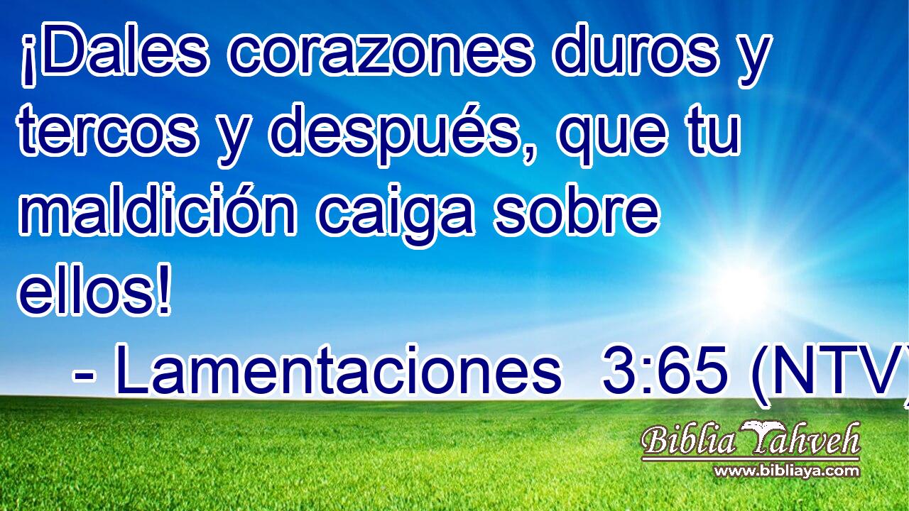 ¡Dales corazones duros y tercos y después, que tu maldición caiga sobre ellos!