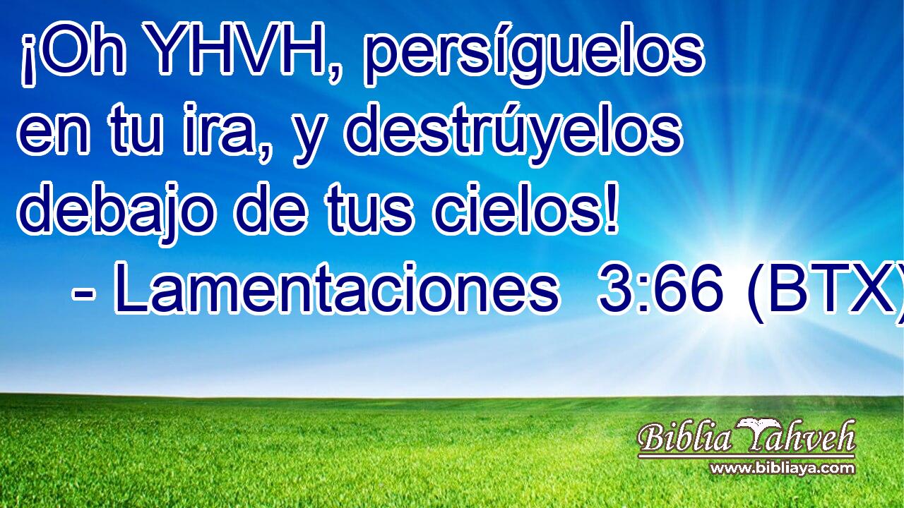 ¡Oh YHVH, persíguelos en tu ira, y destrúyelos debajo de tus cielos!