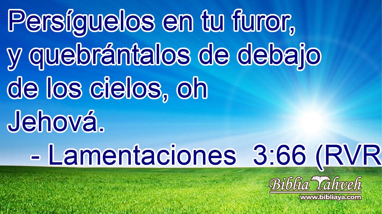 Persíguelos en tu furor, y quebrántalos de debajo de los cielos, oh Jehová.