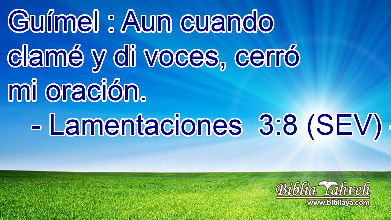 Guímel : Aun cuando clamé y di voces, cerró mi oración.