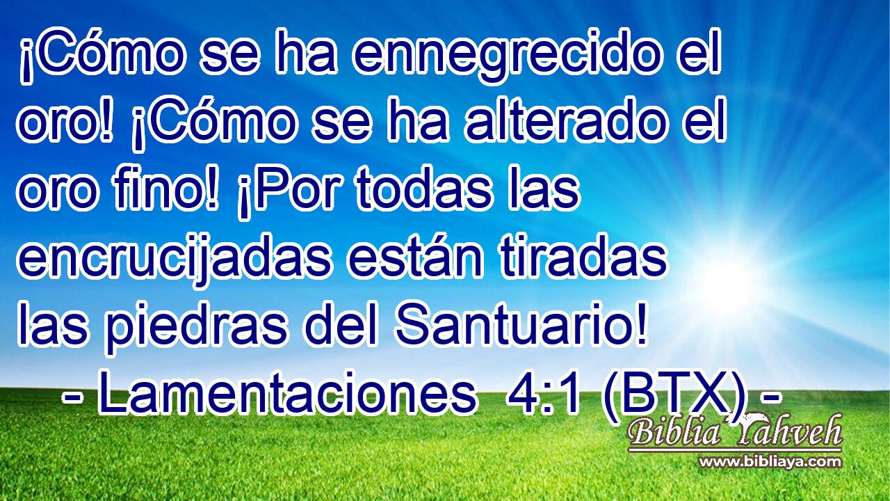 ¡Cómo se ha ennegrecido el oro! ¡Cómo se ha alterado el oro fino! ¡Por todas las encrucijadas están tiradas las piedras del Santuario!